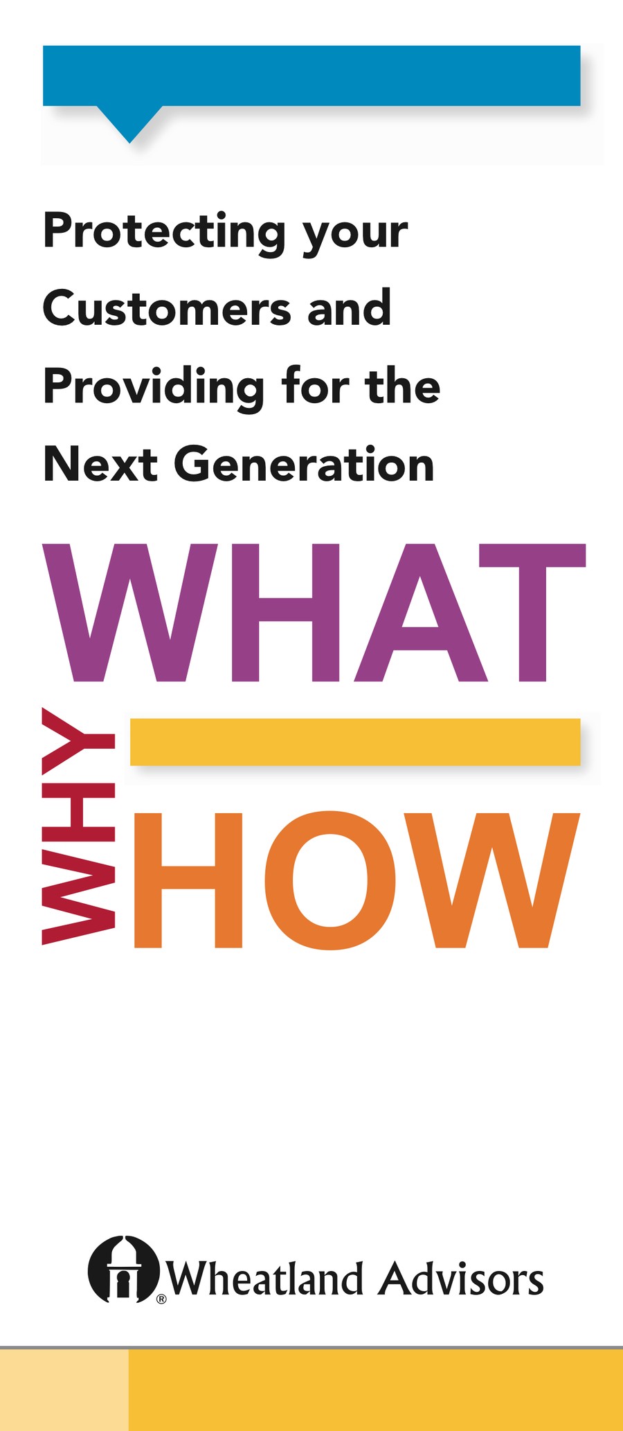 Wheatland Advisors brochure — What, Why, How: Protecting your Customers and Providing for the Next Generation